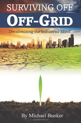 Surviving Off Off-Grid - Paperback NEW Bunker, Michael Feb 2011