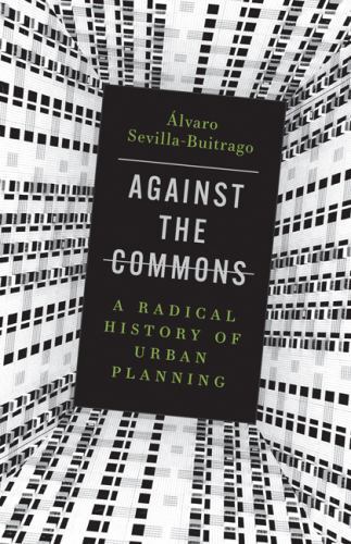 Against the Commons : A Radical History of Urban Planning by Álvaro ...