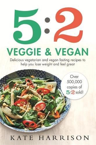 5:2 Veggie and Vegan: Delicious vegetarian and vegan fasting recipes to help y,