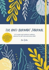 The Anti-Burnout Journal: A 12-week multi-platform wellness planner for self-ca