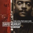David Murray Power Quartet, David Murray - Like a Kiss that Never Ends
