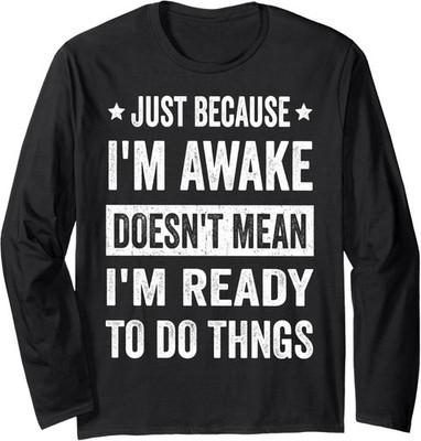 Just Because Im Awake Funny Tween Teen Mood Long Sleeve T-Shirt