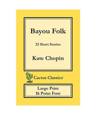 Bayou Folk (Cactus Classics Large Print): 23 Short Stories; 16 Point Font; Large