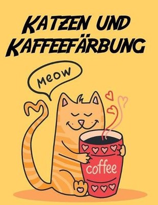 Katzen und Kaffeefrbung: Lieblich f?rbende Katzen zum Entspannen, Kaffeefans by