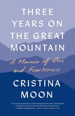 Three Years on the Great Mountain: A Memoir of Zen and Fearlessness by Moon