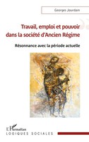 Travail, Emploi Et Pouvoir Dans La SociéTé D'ancien RéGime Georges Jourdam Buch