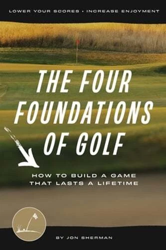 The Four Foundations of Golf: How to Build a Game That Lasts a Lifetime: New