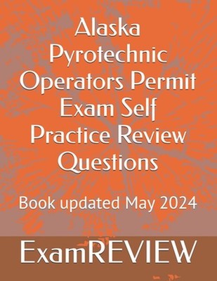 Alaska Pyrotechnic Operators Permit Exam Self Practice Review Questions by Mike