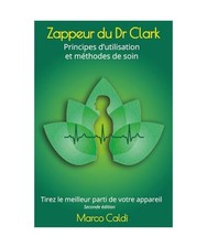 Zappeur du Dr Clark : principes d'utilisation et méthodes de soin: Seconde Edit