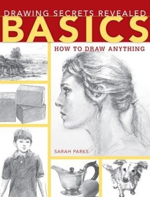 Drawing Secrets Revealed - Basics: How to Draw Anything by Parks, Sarah