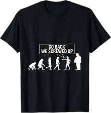 Funny Anti Trump Go Back We Screwed Up Trump Evolution T-Shirt