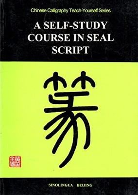A SELF-STUDY COURSE IN SEAL SCRIPT (CHINESE-ENGLISH) By Huang Quanxin