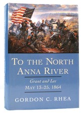 Gordon C. Rhea TO THE NORTH ANNA RIVER Grant and Lee, May 13-25, 1864 1st Editio