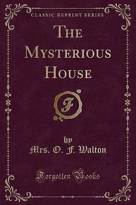 The Mysterious House (Classic Reprint), Mrs. O. F.