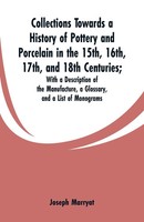 Collections Towards A History Of Pottery And Porcelain In The 15Th, 16Th,...
