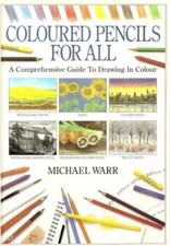 COLOURED PENCILS FOR ALL - ACOMPREHENSIVE GUIDE TO DRAWING IN COLOUR By Michael