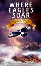 Where Eagles Soar: Venturing With God In Tough Places