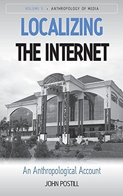 Localizing the Internet: An Anthropological Account... by Postill, John Hardback