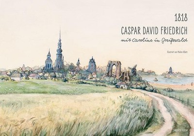 1818. Caspar David Friedrich mit Caroline in Greifswald Maiken Albert