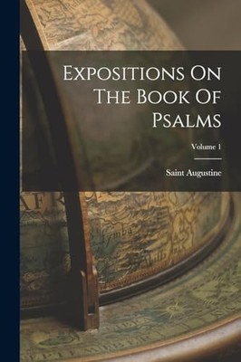 Expositions on the Book of Psalms; Volume 1 by Saint Augustine (Bishop of ...