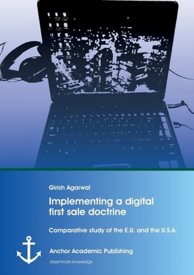 Agarwal - Implementing a digital first sale doctrine  Comparative stud - X555z