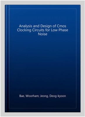 Analysis and Design of Cmos Clocking Circuits for Low Phase Noise, Hardcover ...