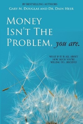 Money Isn't the Problem, You Are: What If It Is All about How Much You Are Willi