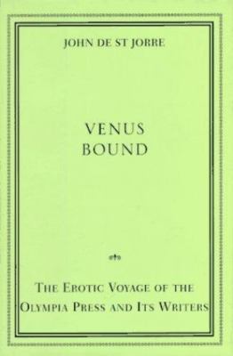 Venus Bound:: The Erotic Voyage of the Olympia Press by de St Jorre, John
