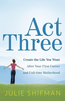 Act Three: Create the life you want after your first career and full-time mo...