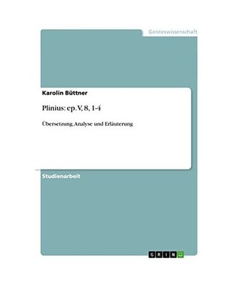 Plinius: ep. V, 8, 1-4: Übersetzung, Analyse und Erläuterung: Übersetzung, An