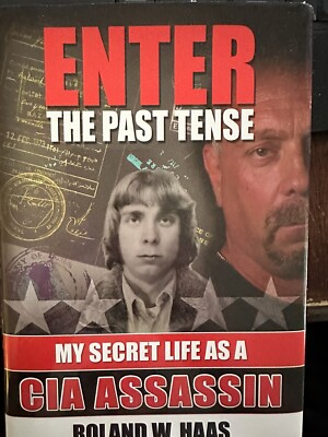 Enter the Past Tense: My Secret Life as a CIA Assassin by Haas, Roland W.