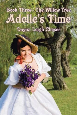 Adelles Time: Book Three   The Willow Tree By Dayna Leigh Cheser - New Copy -...