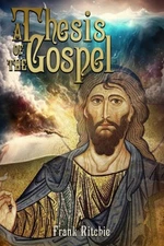 A Thesis of the Gospel: By Frank Ritchie