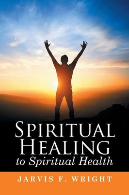Spiritual Healing to Spiritual Health Jarvis F. Wright Taschenbuch Englisch 2015
