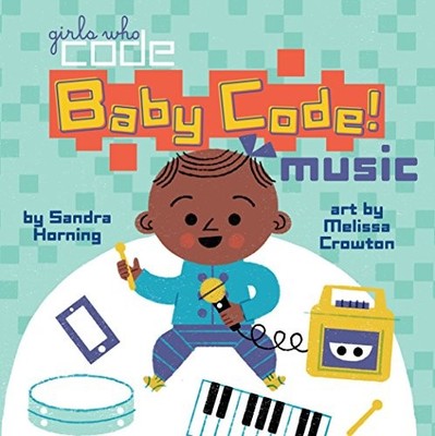 BABY CODE! MUSIC (GIRLS WHO CODE) By Sandra Horning & Melissa Crowton **Mint**