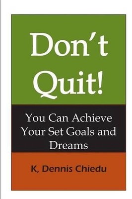 Don't Quit!: You Can Achieve Your Set Goals and Dreams by K. Dennis Chiedu (Engl