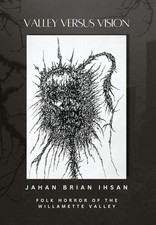 Valley Versus Vision: Folk Horror of the Willamette Valley by Jahan Brian Ihsan