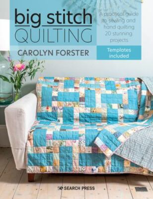 Big Stitch Quilting: A practical guide to sewing and hand quilting 20 stunning p