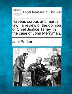Parker - Habeas corpus and martial law   a review of the opinion of Ch - X555z