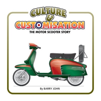 Culture & Customisation: The Motor Scooter Story by Barry John Hardcover Book