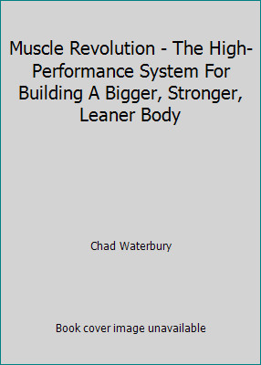 Muscle Revolution - The High-Performance System For Building A Bigger,...