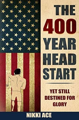 THE 400 YEAR HEAD START: YET STILL DESTINED FOR GLORY By Nikki Ace **Excellent**