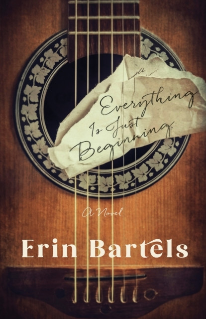 Everything Is Just Beginning – A Novel by Erin Bartels (Paperback Book)