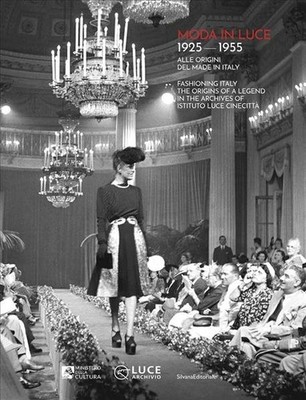 Moda in luce 1925-1955 : Fashioning Italy. The origins of a legend in the Arc...