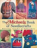 The Michaels Book of Needlecrafts: Knitting, Crochet & Embroidery