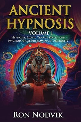 Ancient Hypnosis Volume I: Hypnosis, Exotic Trance States, and Psychological Phe