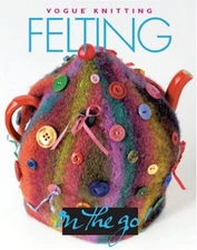 Felting ("Vogue Knitting" on the Go!) ("Vogue Knitti...