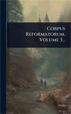 Corpus Reformatorum, Volume 3... (Hardback or Cased Book)