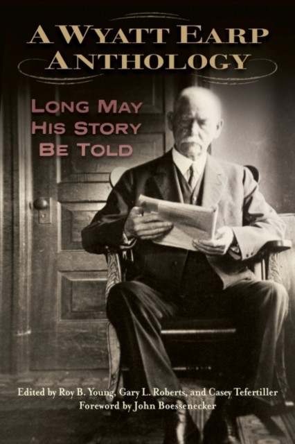 A Wyatt Earp Anthology: Long May His Story Be Told by Roy B Young HARDBACK