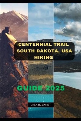 Centennial Trail South Dakota, USA Hiking Guide 2025 by Lisa B. Janet Paperback